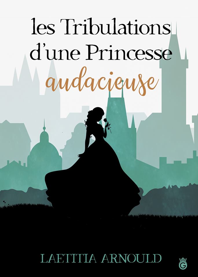 Les tribulations d'une princesse audacieuse – Laetitia Arnould